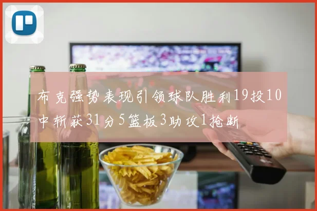 布克强势表现引领球队胜利19投10中斩获31分5篮板3助攻1抢断