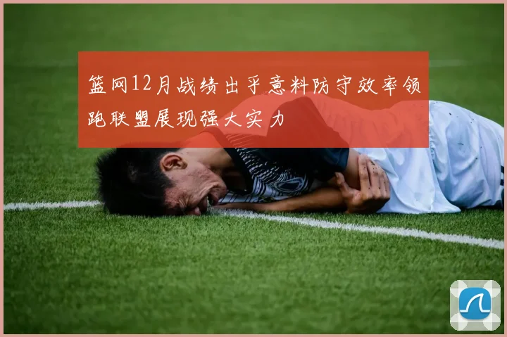篮网12月战绩出乎意料防守效率领跑联盟展现强大实力
